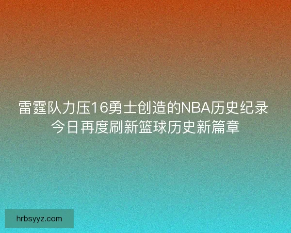 雷霆队力压16勇士创造的NBA历史纪录 今日再度刷新篮球历史新篇章