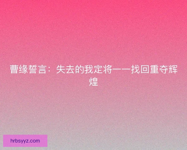 曹缘誓言：失去的我定将一一找回重夺辉煌