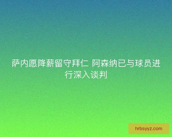 萨内愿降薪留守拜仁 阿森纳已与球员进行深入谈判 萨内愿降薪留守拜仁 阿森纳已与球员进行深入谈判
